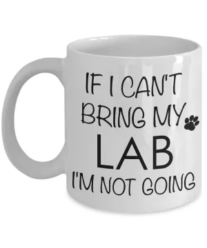 Labrador Retriever Gifts - If I Can't Bring My Lab I'm Not Going Mug