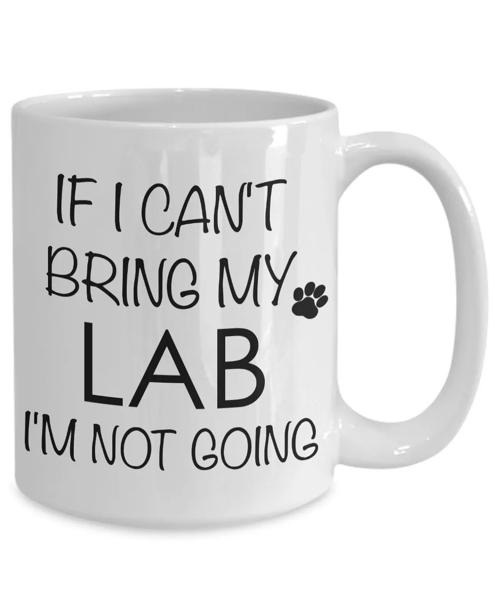 Labrador Retriever Gifts - If I Can't Bring My Lab I'm Not Going Mug