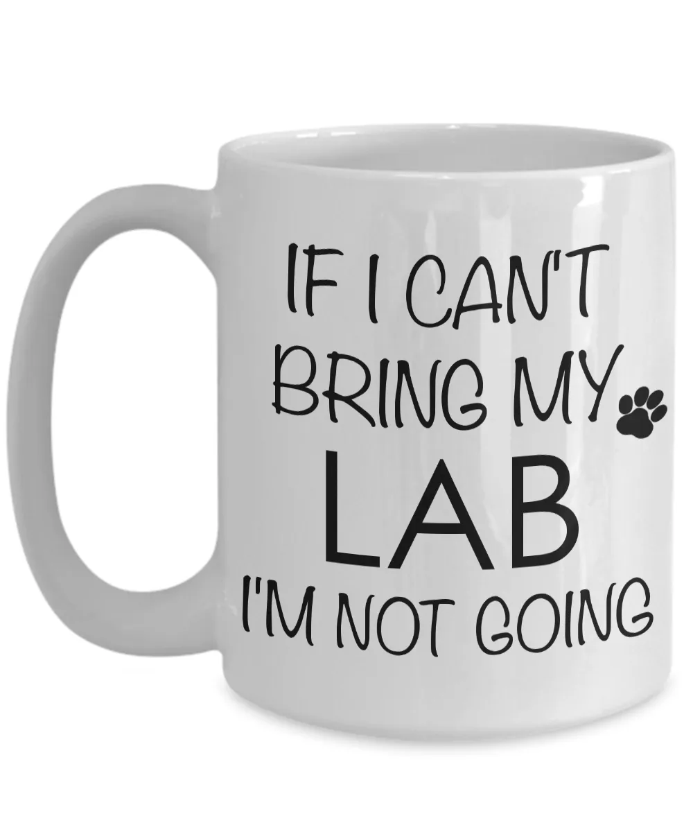 Labrador Retriever Gifts - If I Can't Bring My Lab I'm Not Going Mug