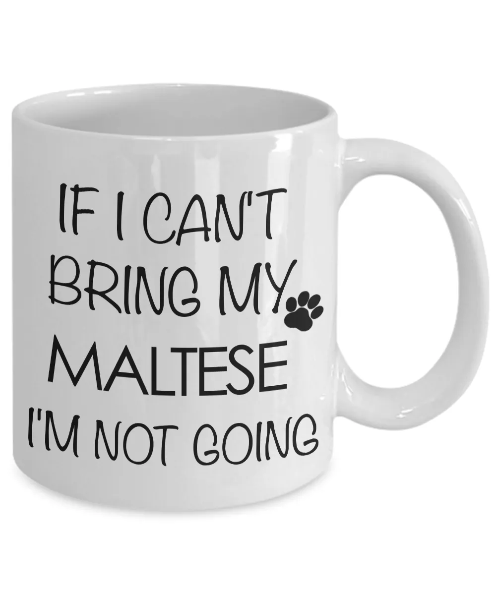Maltese Dog Gifts - If I Can't Bring My Maltese I'm Not Going Coffee Mug