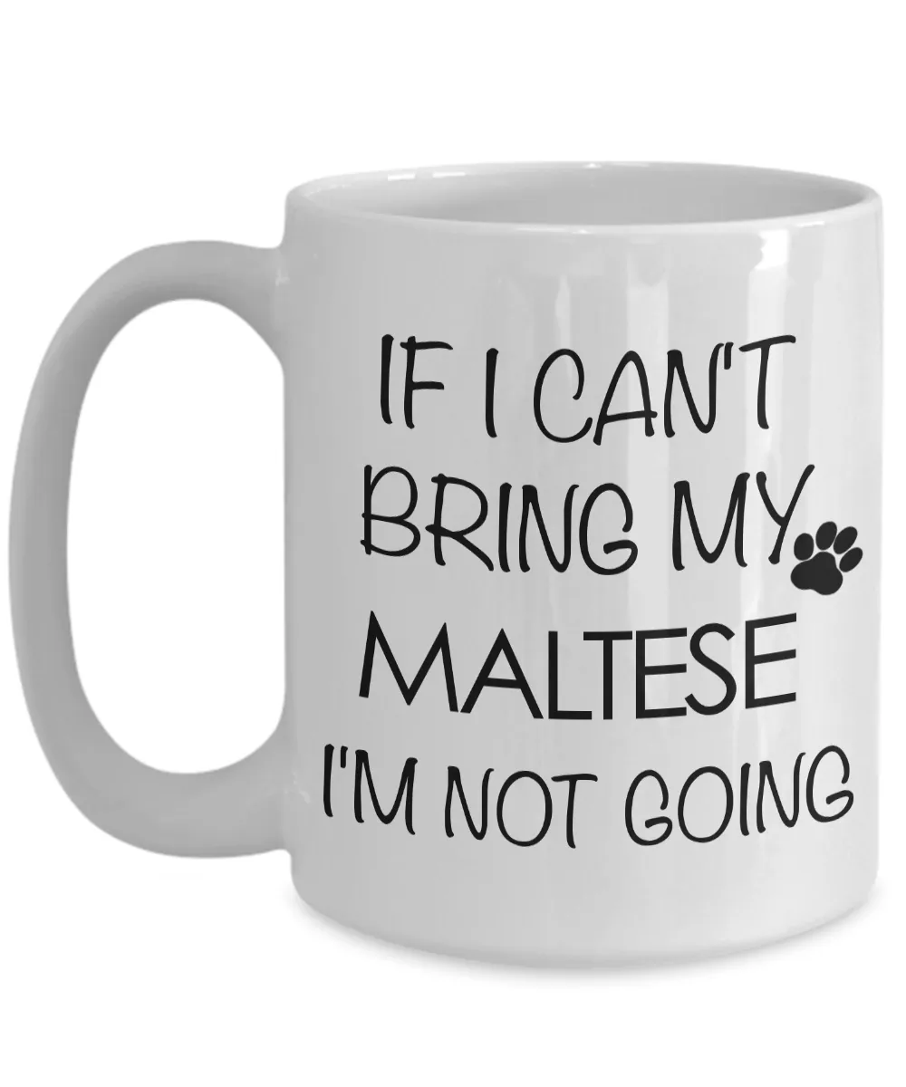 Maltese Dog Gifts - If I Can't Bring My Maltese I'm Not Going Coffee Mug