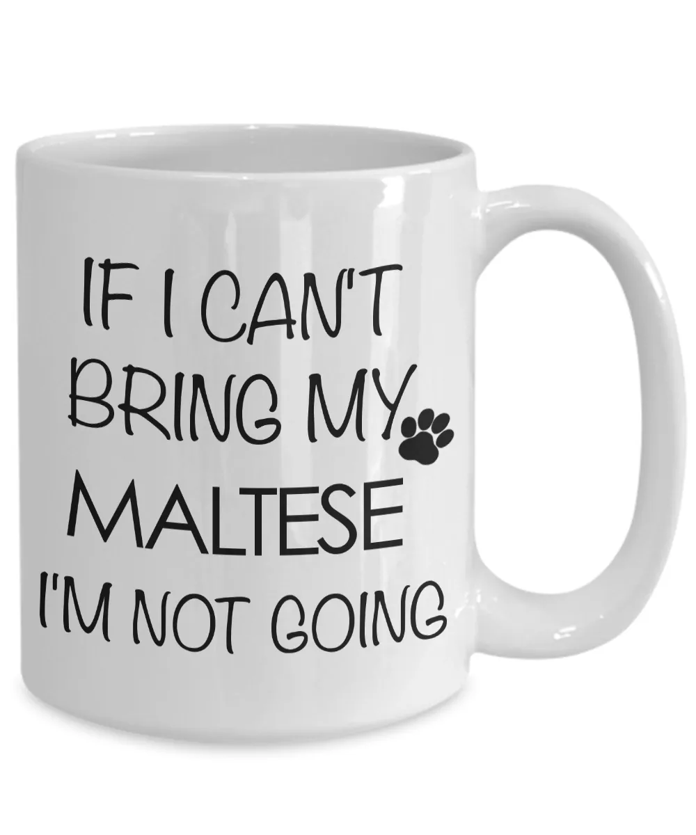 Maltese Dog Gifts - If I Can't Bring My Maltese I'm Not Going Coffee Mug