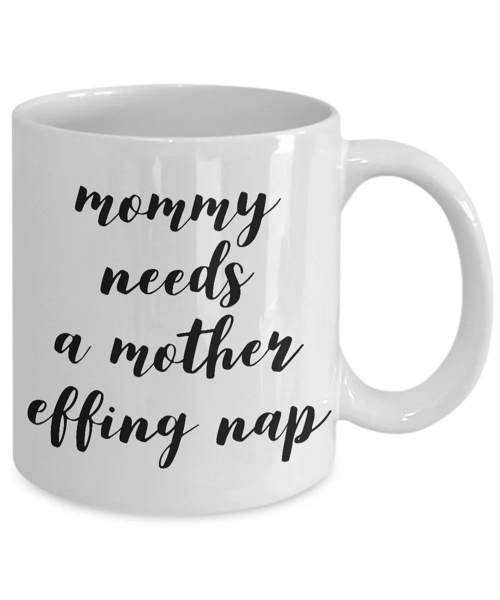 Mommy Needs a Mother Effing Nap Mug Funny Ceramic Coffee Cup