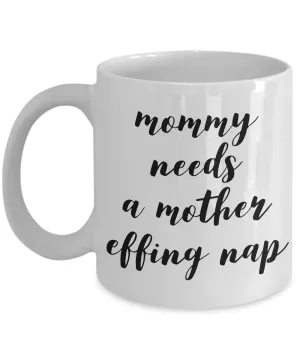Mommy Needs a Mother Effing Nap Mug Funny Ceramic Coffee Cup