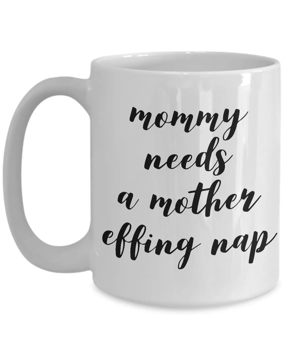 Mommy Needs a Mother Effing Nap Mug Funny Ceramic Coffee Cup