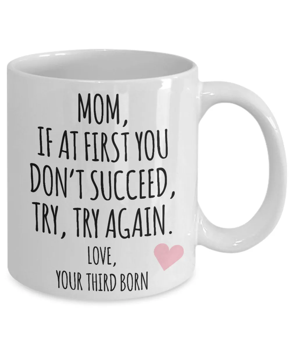 Mother's Day Mug from Third Born Child Mom If at First You Don't Succeed Try Try Again Funny Coffee Cup