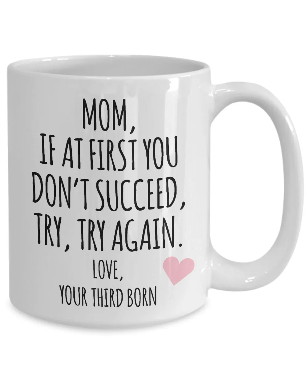 Mother's Day Mug from Third Born Child Mom If at First You Don't Succeed Try Try Again Funny Coffee Cup