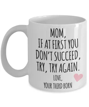 Mother's Day Mug from Third Born Child Mom If at First You Don't Succeed Try Try Again Funny Coffee Cup