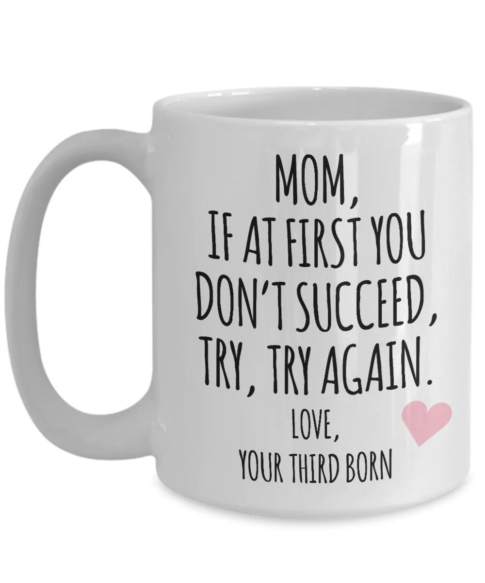 Mother's Day Mug from Third Born Child Mom If at First You Don't Succeed Try Try Again Funny Coffee Cup