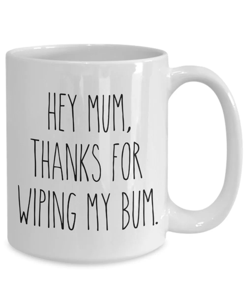 Mother's Day Mug Hey Mum Thanks for Wiping My Bum Funny Coffee Cup