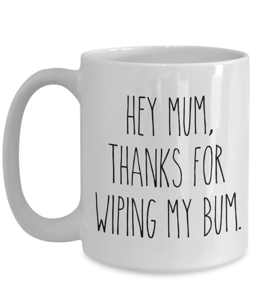 Mother's Day Mug Hey Mum Thanks for Wiping My Bum Funny Coffee Cup