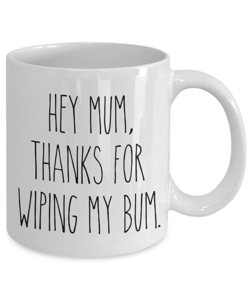 Mother's Day Mug Hey Mum Thanks for Wiping My Bum Funny Coffee Cup
