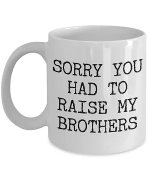 Mugs for Mom - Mom Gifts from Son or Daughter - Mom Gifts from Daughter - Sorry You Had to Raise My Brothers Coffee Mug - Funny Mugs