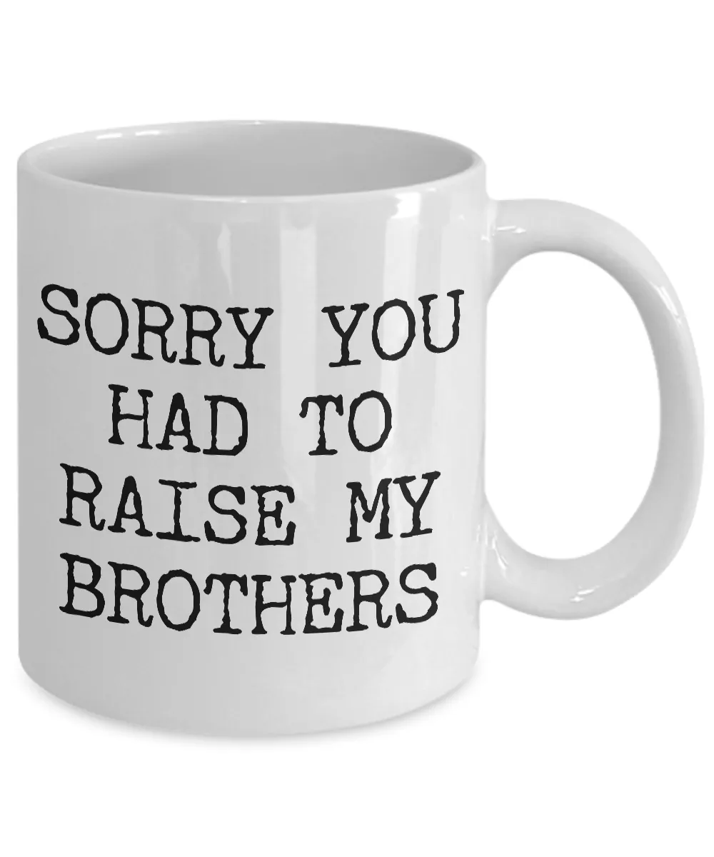 Mugs for Mom - Mom Gifts from Son or Daughter - Mom Gifts from Daughter - Sorry You Had to Raise My Brothers Coffee Mug - Funny Mugs