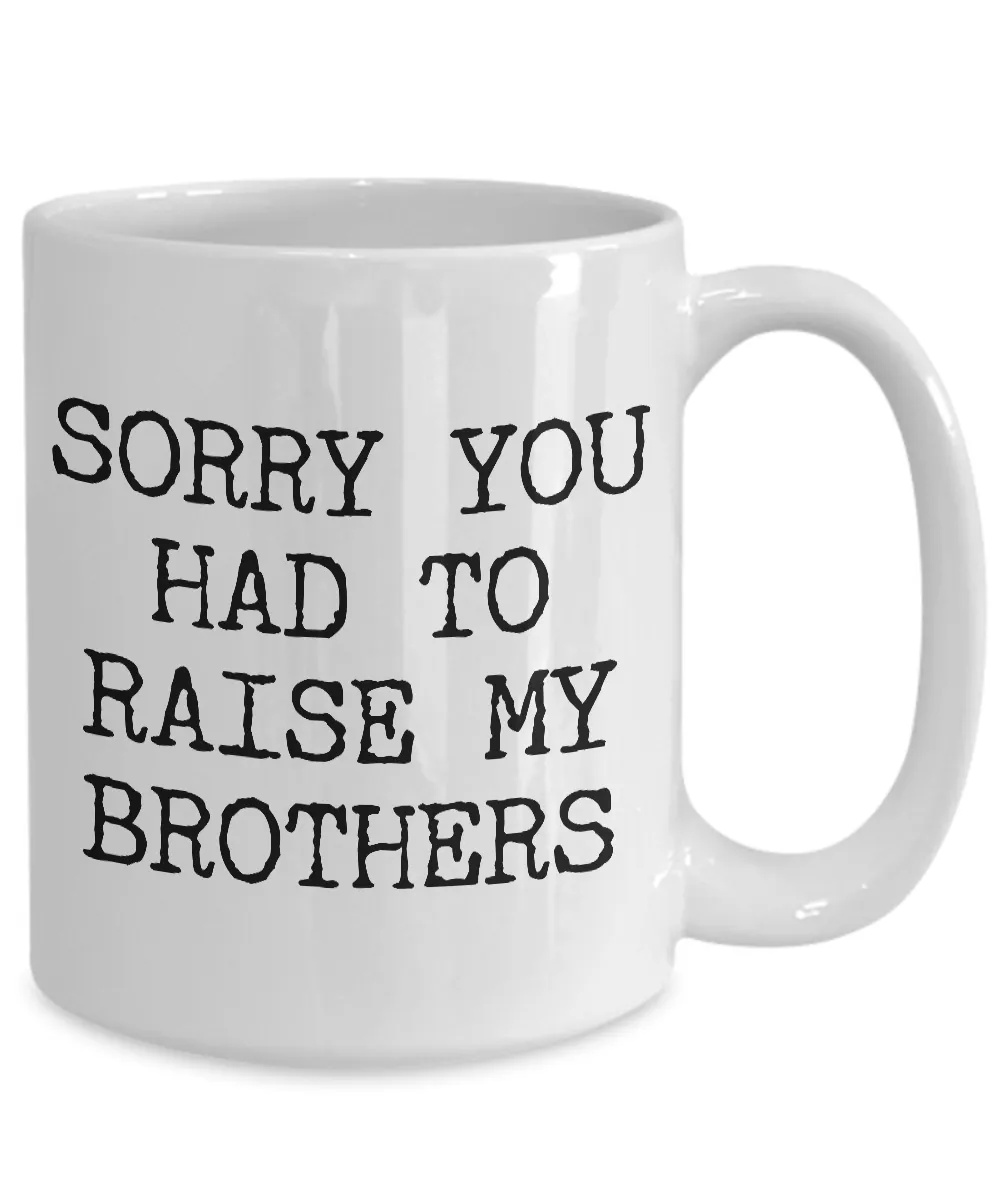 Mugs for Mom - Mom Gifts from Son or Daughter - Mom Gifts from Daughter - Sorry You Had to Raise My Brothers Coffee Mug - Funny Mugs