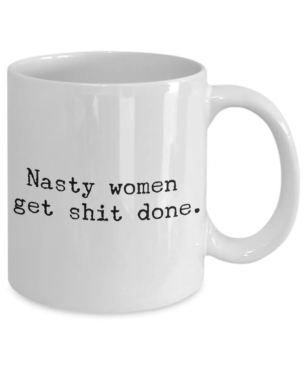 Nasty Women Get Shit Done Mug 11 oz. Ceramic Coffee Cup