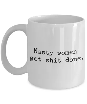 Nasty Women Get Shit Done Mug 11 oz. Ceramic Coffee Cup