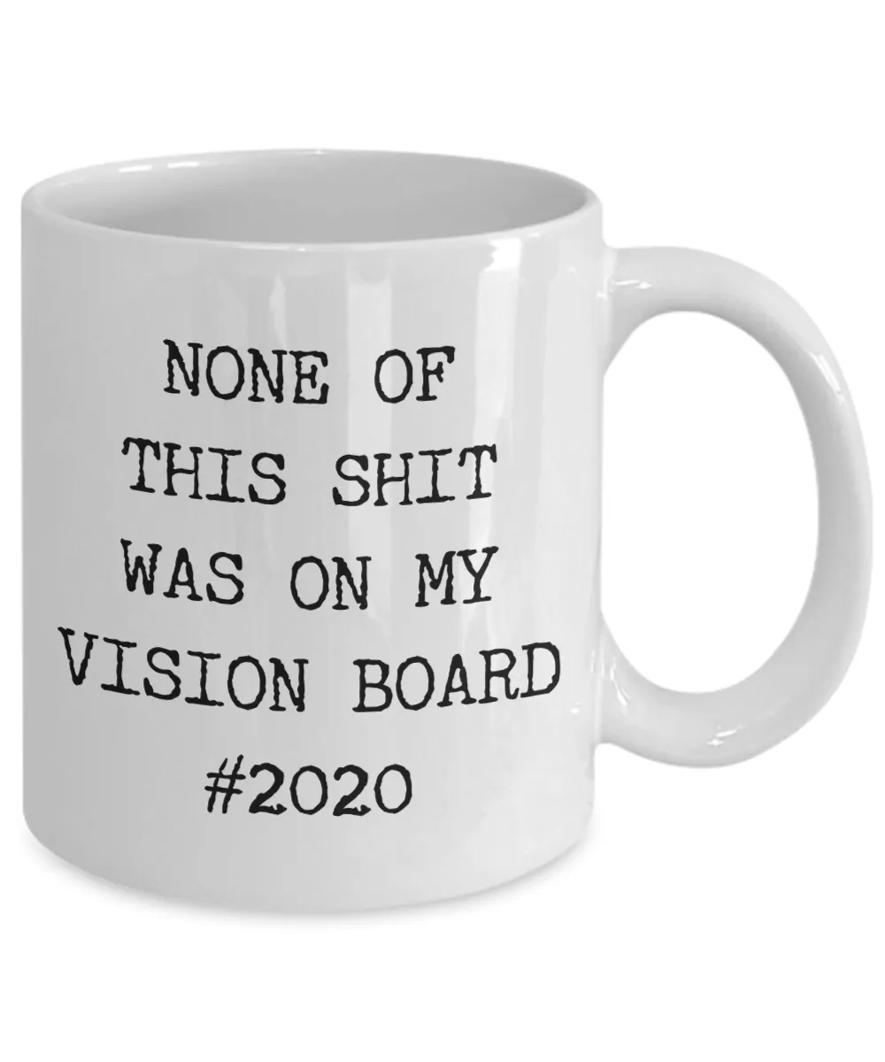None of This Shit Was On My Vision Board #2020 Mug Coffee Cup