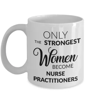 Nurse Practitioner Gifts - Nurse Practitioner Coffee Mug - Only the Strongest Women Become Nurse Practitioners Coffee Mug
