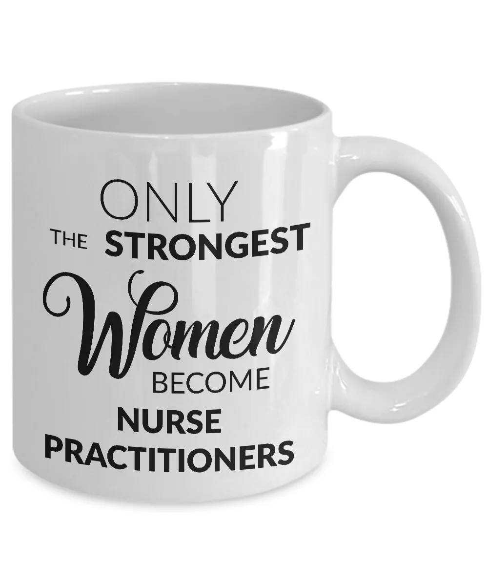 Nurse Practitioner Gifts - Nurse Practitioner Coffee Mug - Only the Strongest Women Become Nurse Practitioners Coffee Mug
