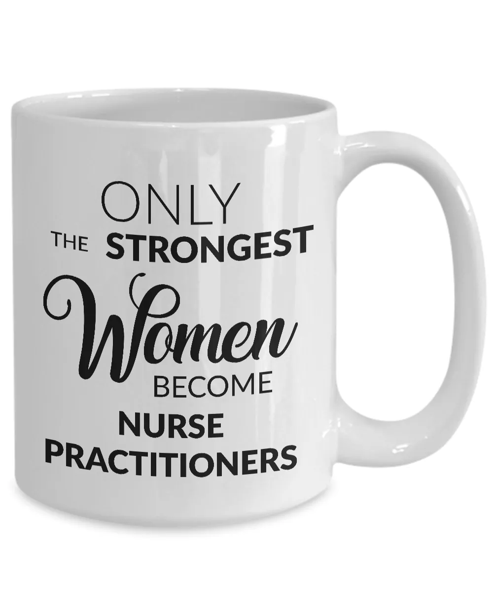 Nurse Practitioner Gifts - Nurse Practitioner Coffee Mug - Only the Strongest Women Become Nurse Practitioners Coffee Mug