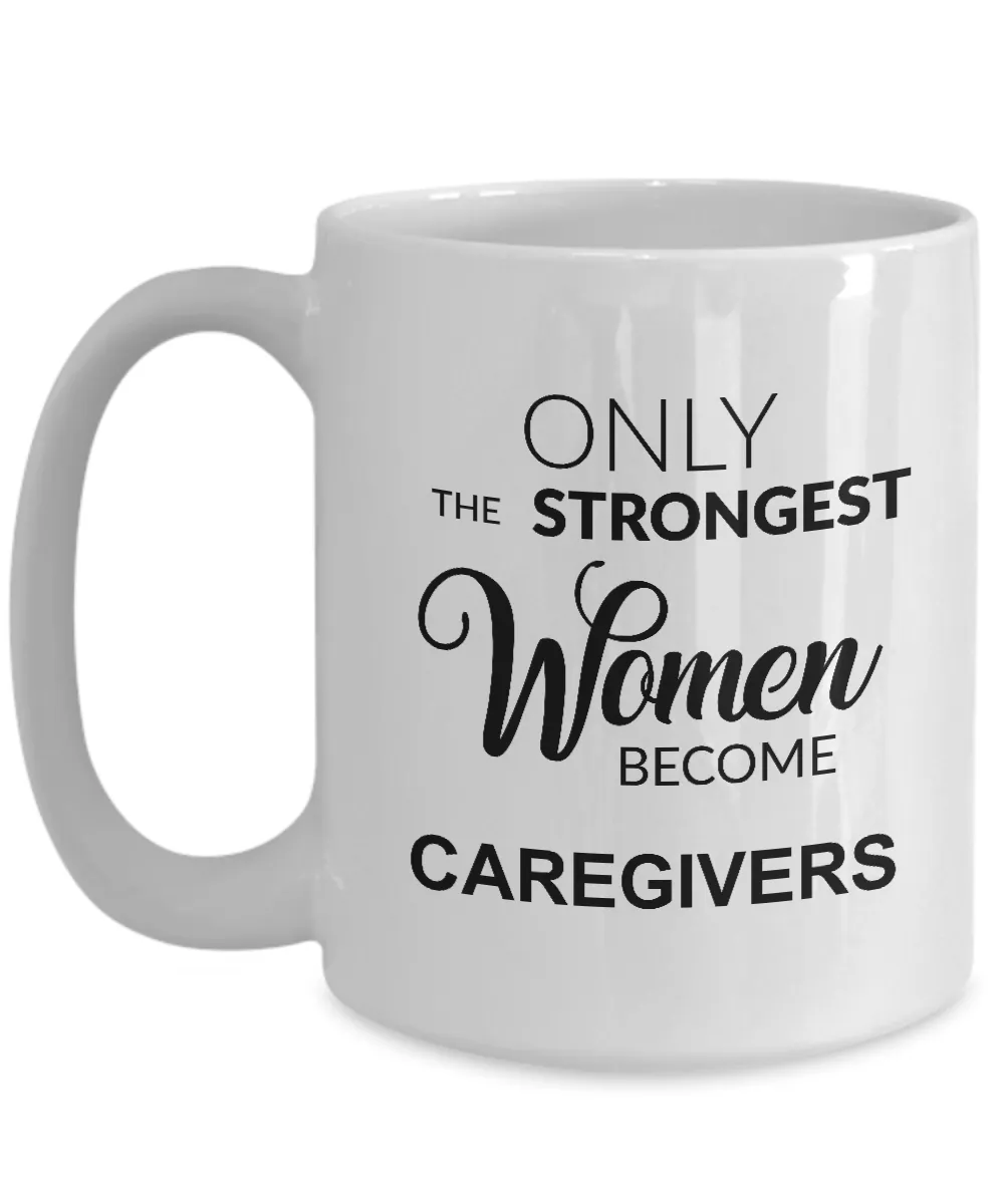 Only The Strongest Women Become Caregiver Mug Coffee Cup Funny Gift