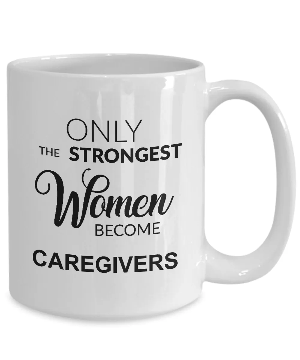 Only The Strongest Women Become Caregiver Mug Coffee Cup Funny Gift
