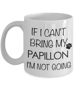 Papillon Dog Gifts - If I Can't Bring My Papillon I'm Not Going Coffee Mug