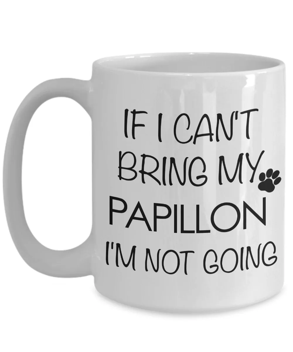 Papillon Dog Gifts - If I Can't Bring My Papillon I'm Not Going Coffee Mug