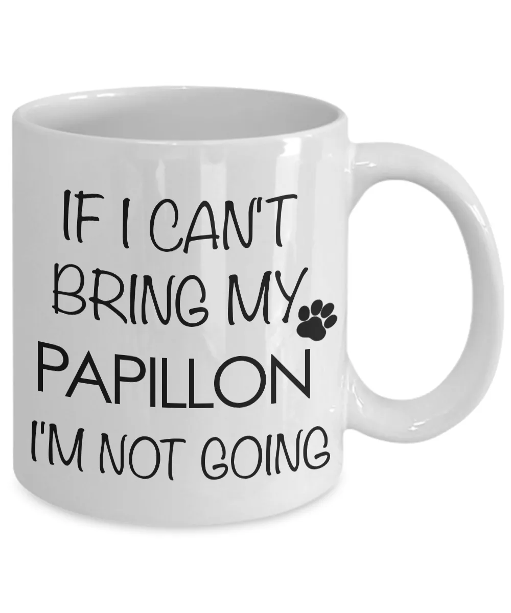 Papillon Dog Gifts - If I Can't Bring My Papillon I'm Not Going Coffee Mug