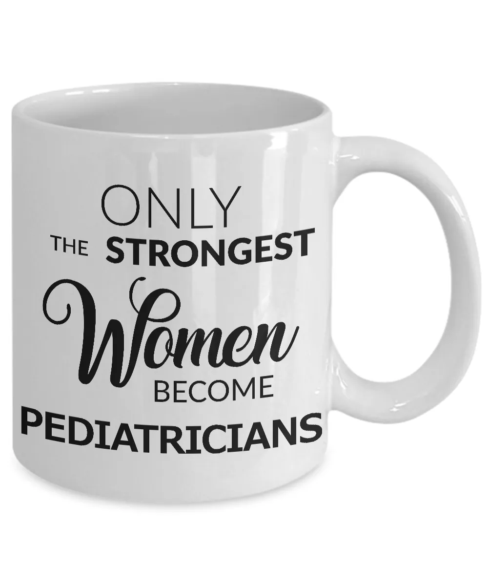 Pediatrician Coffee Mug Only the Strongest Women Become Pediatricians