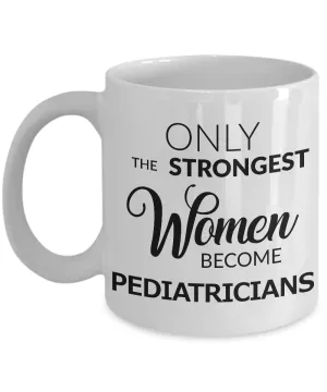 Pediatrician Coffee Mug Only the Strongest Women Become Pediatricians