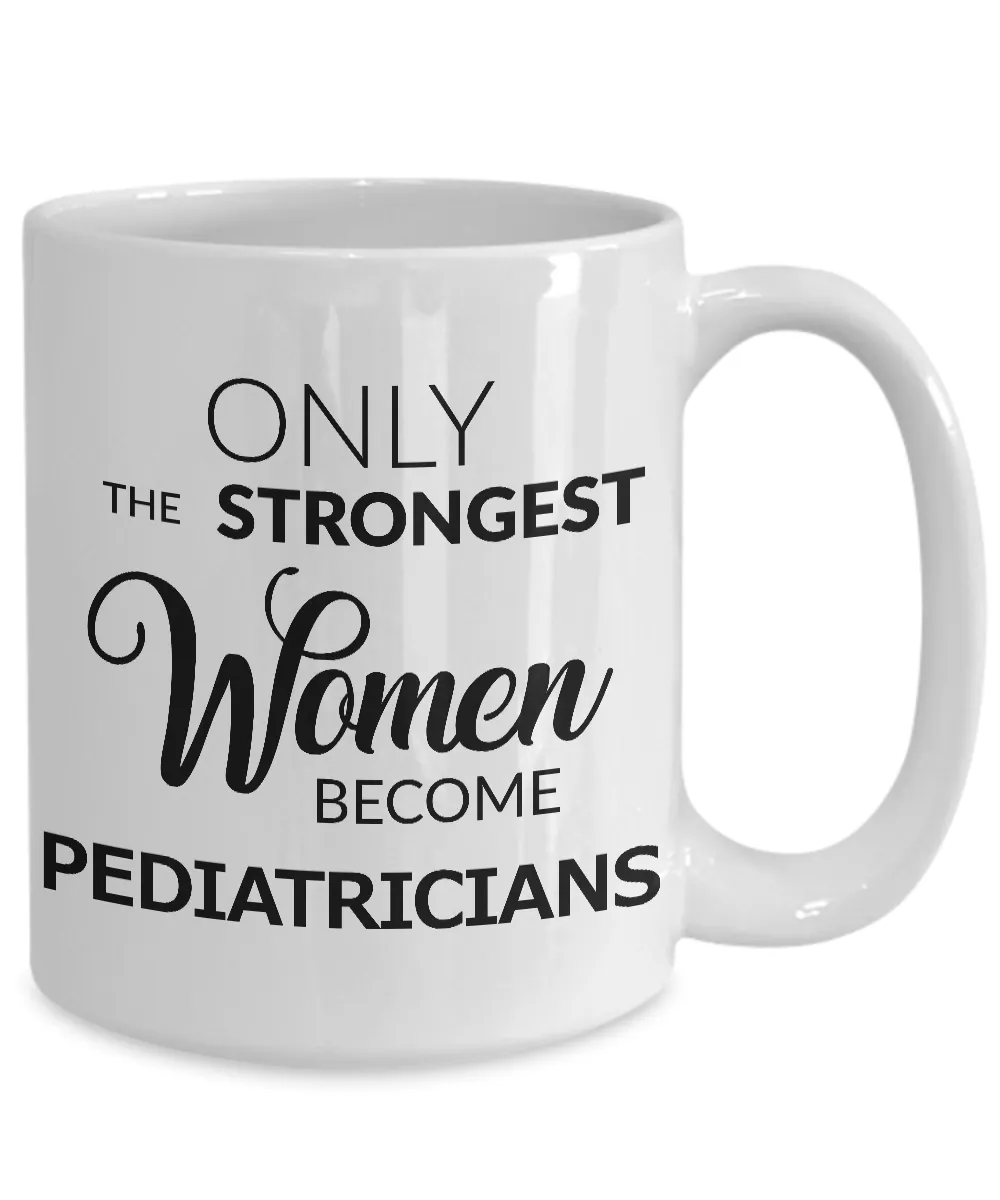 Pediatrician Coffee Mug Only the Strongest Women Become Pediatricians