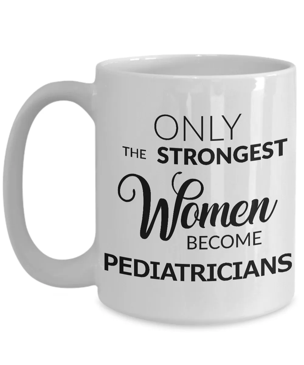 Pediatrician Coffee Mug Only the Strongest Women Become Pediatricians