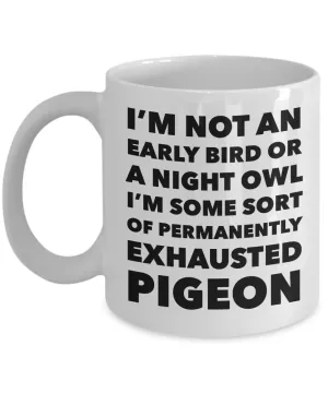 Permanently Exhausted Pigeon Mug I'm Not an Early Bird or a Night Owl I'm Some Sort of Funny Coffee Cup