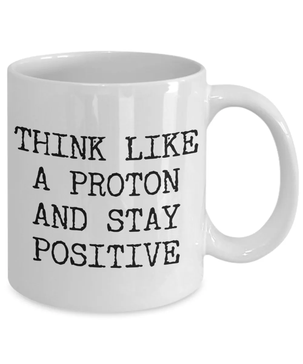 Physics Pun Mug Think Like a Proton and Stay Positive Funny Ceramic Coffee Cup