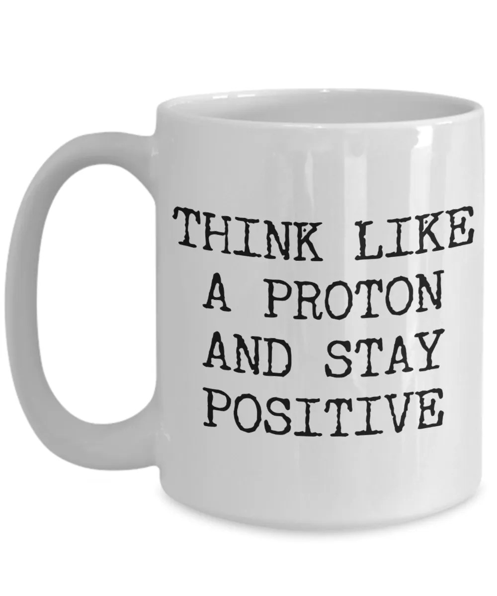 Physics Pun Mug Think Like a Proton and Stay Positive Funny Ceramic Coffee Cup