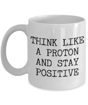 Physics Pun Mug Think Like a Proton and Stay Positive Funny Ceramic Coffee Cup