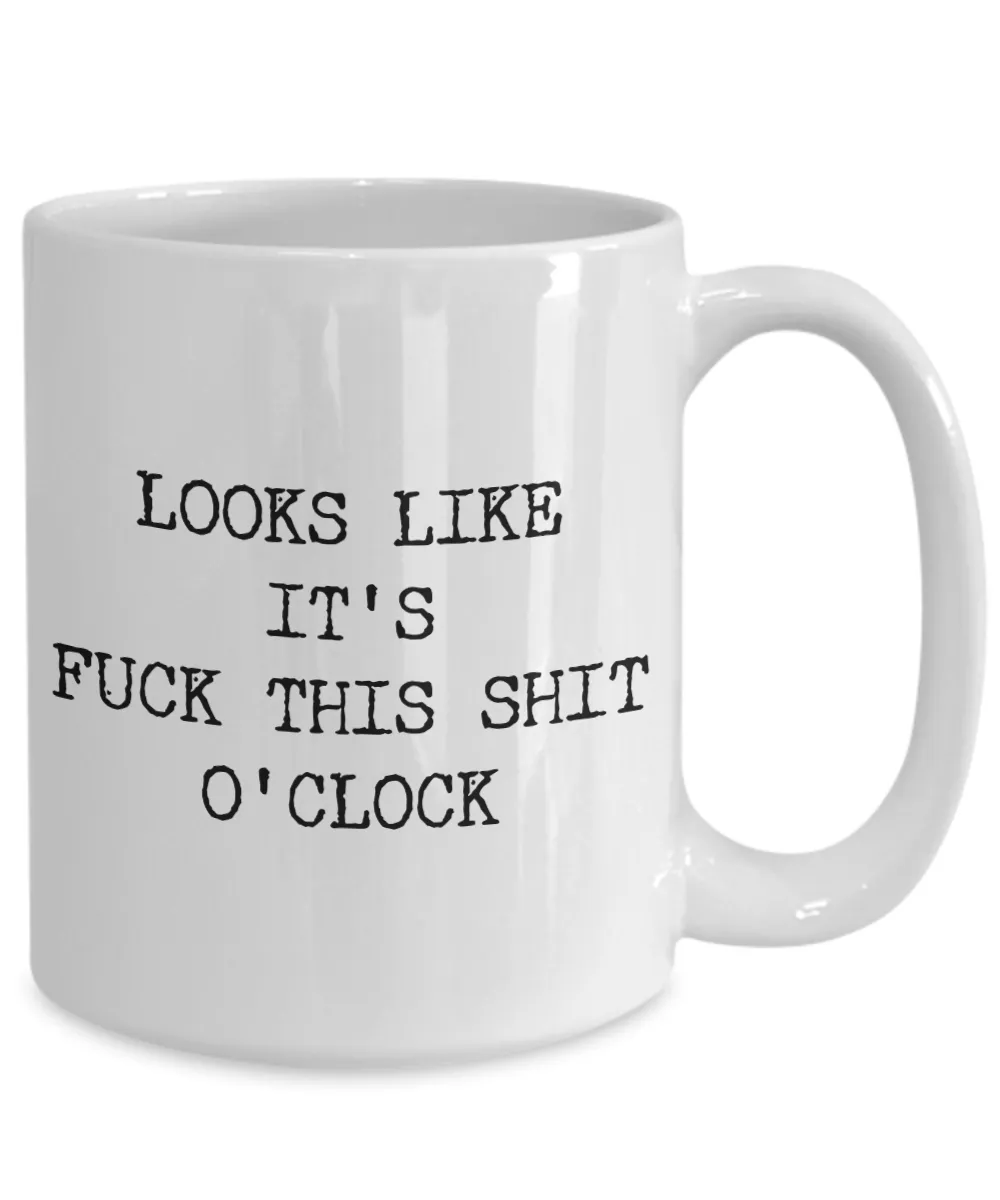 Profanity Coffee Mug Gifts - Looks Like it's Fuck This Shit O'Clock Funny Ceramic Coffee Cup