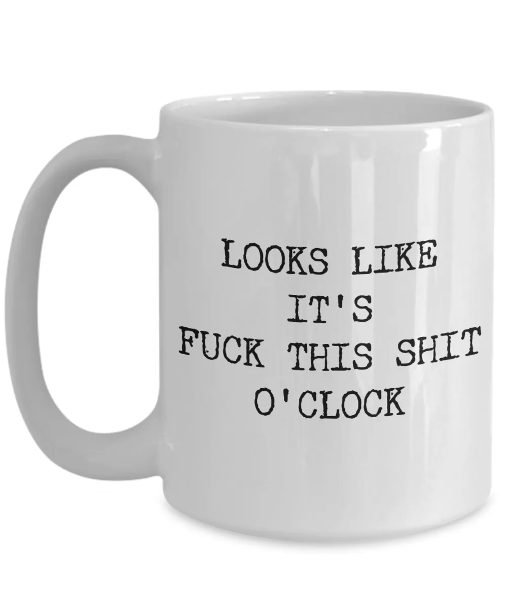 Profanity Coffee Mug Gifts - Looks Like it's Fuck This Shit O'Clock Funny Ceramic Coffee Cup