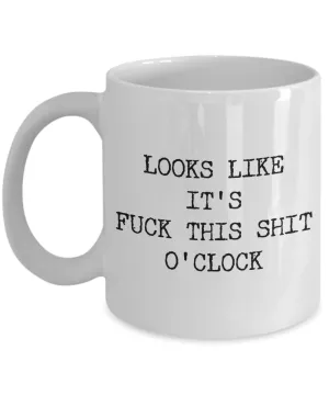 Profanity Coffee Mug Gifts - Looks Like it's Fuck This Shit O'Clock Funny Ceramic Coffee Cup