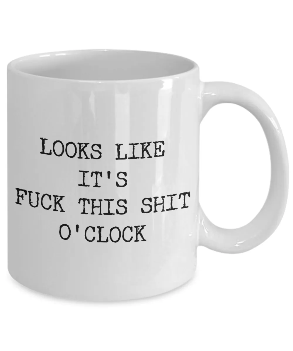 Profanity Coffee Mug Gifts - Looks Like it's Fuck This Shit O'Clock Funny Ceramic Coffee Cup