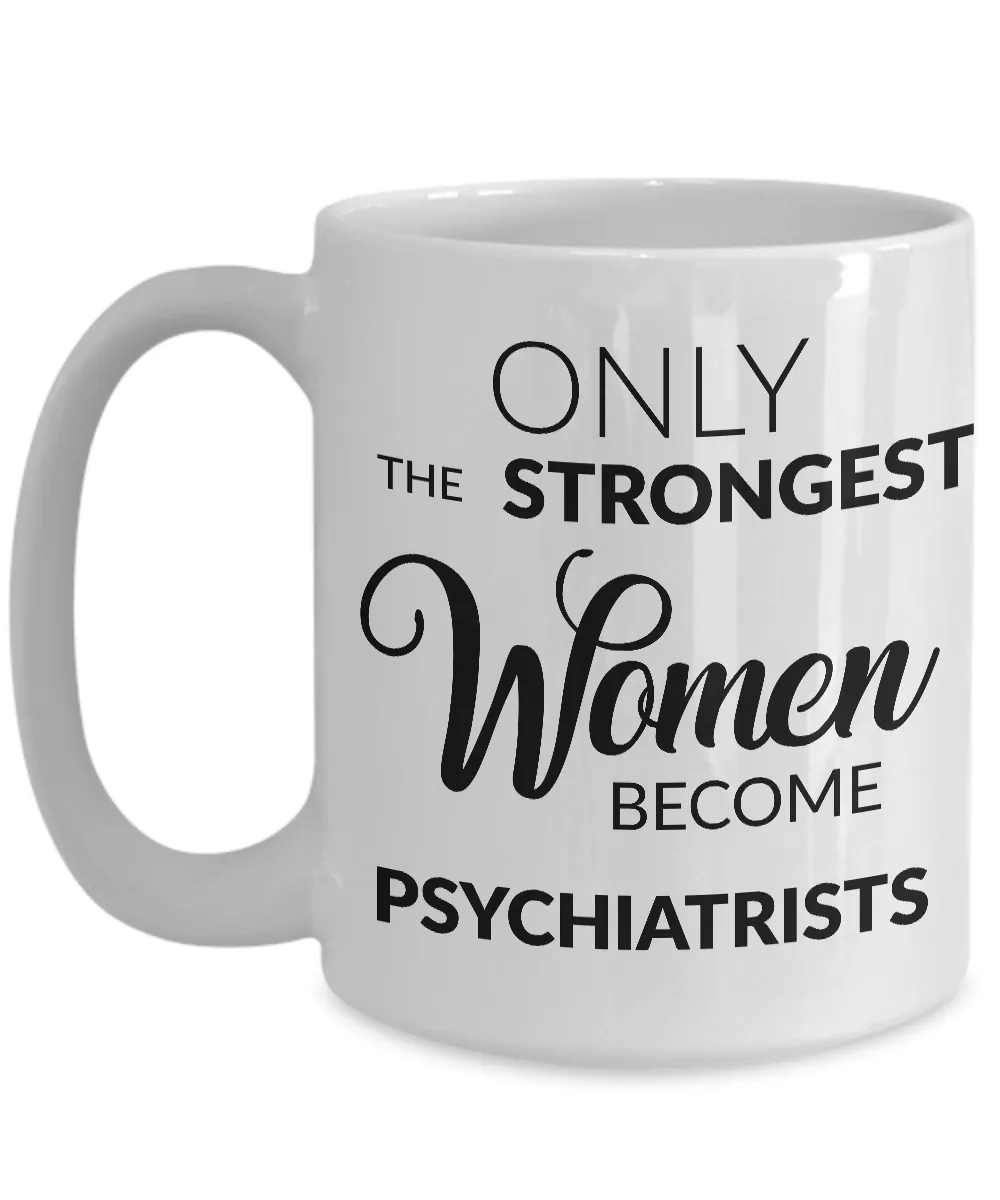 Psychiatrist Gifts - Only the Strongest Women Become Psychiatrists Coffee Mug