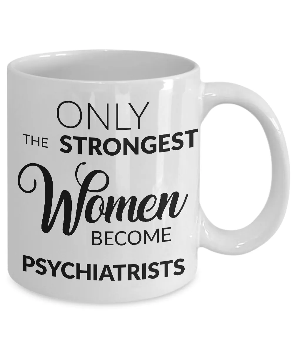Psychiatrist Gifts - Only the Strongest Women Become Psychiatrists Coffee Mug
