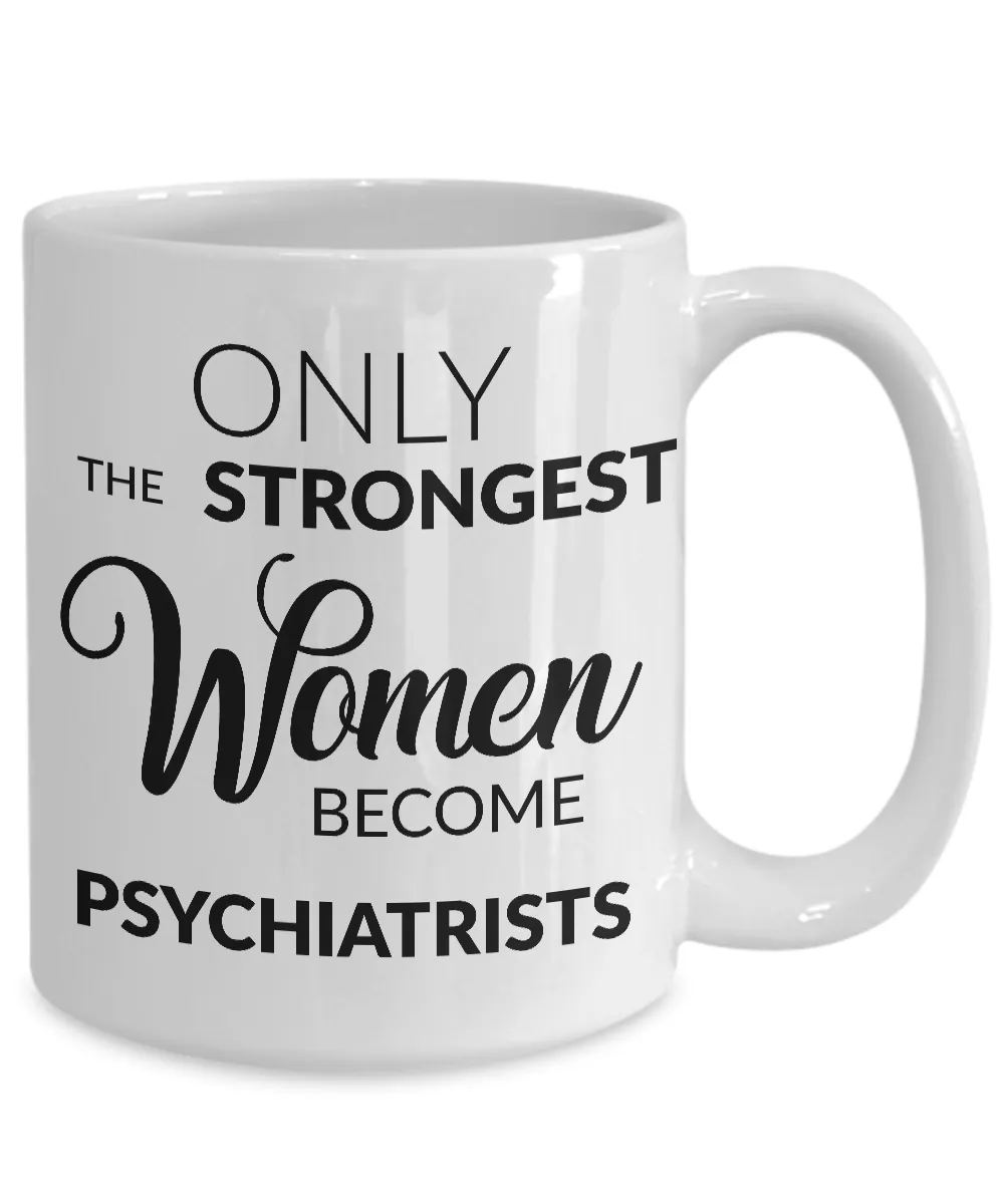 Psychiatrist Gifts - Only the Strongest Women Become Psychiatrists Coffee Mug