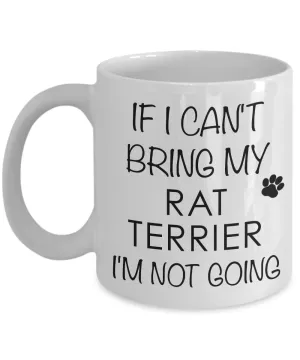 Rat Terrier Mug - Rat Terrier Gifts - If I Can't Bring My Rat Terrier I'm Not Going Coffee Mug
