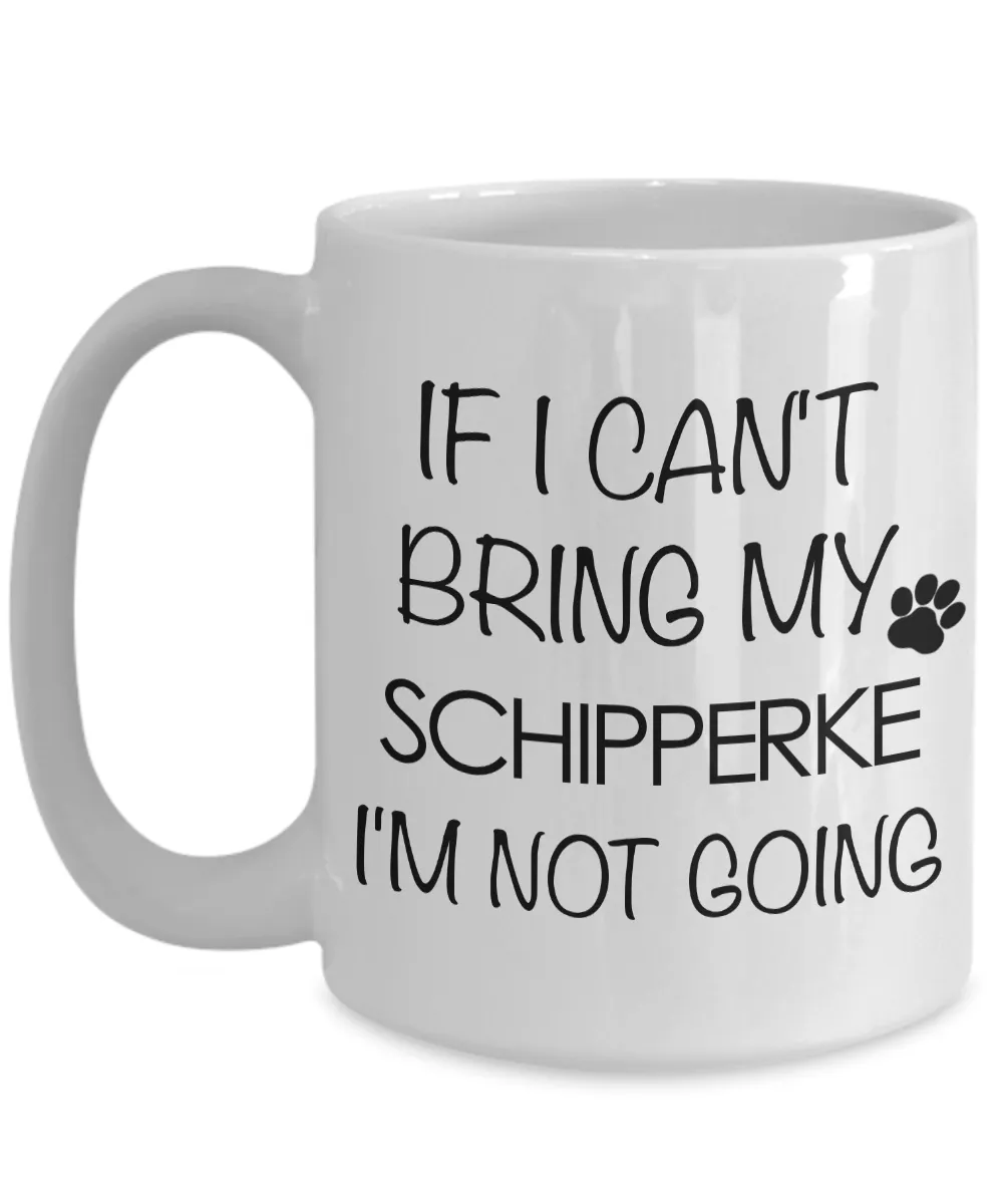 Schipperke Mug Schipperke Coffee Cup Schipperke Gifts Schipperke Dog - If I Can't Bring My Schipperke I'm Not Going Coffee Mug Ceramic Tea Cup