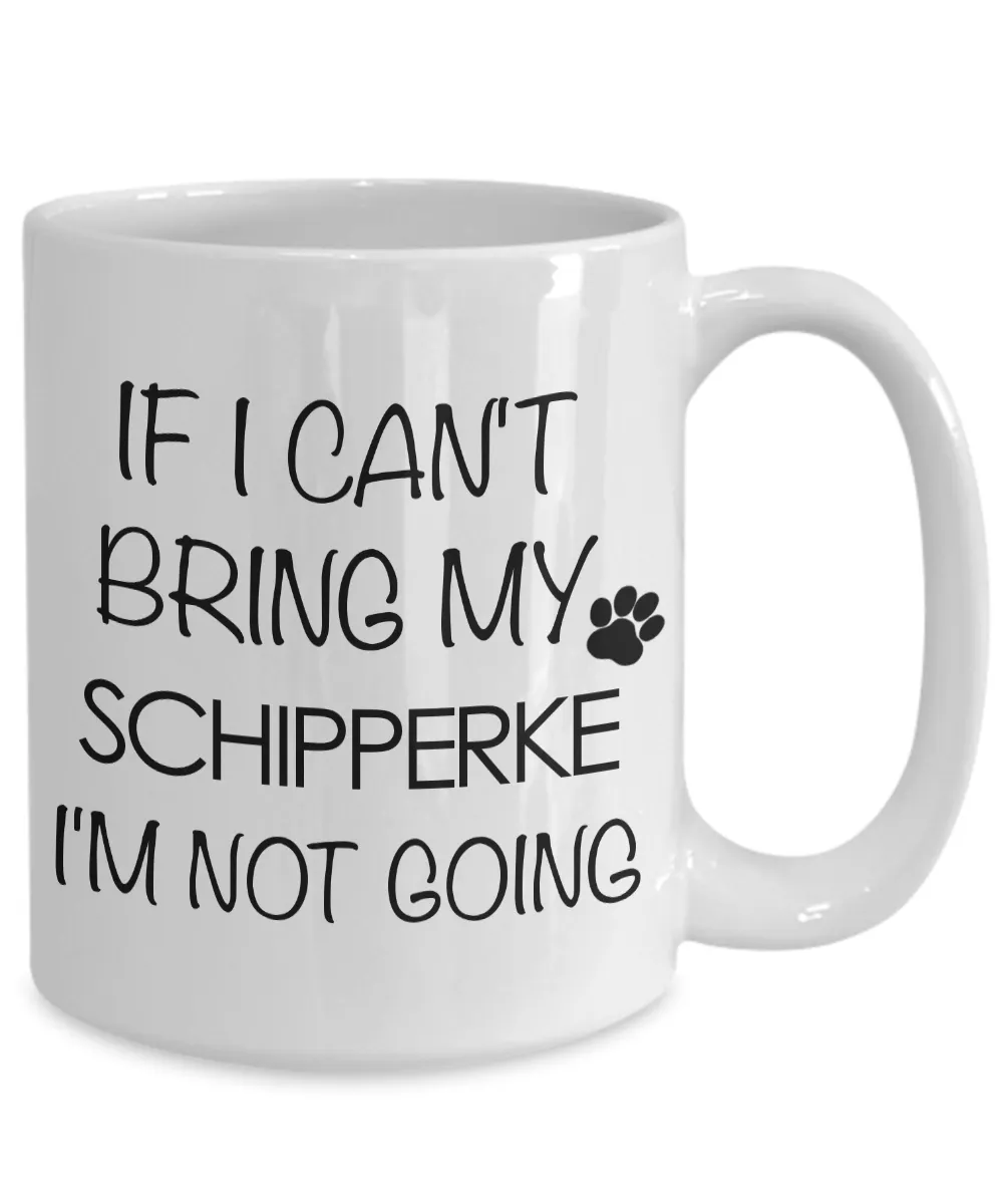 Schipperke Mug Schipperke Coffee Cup Schipperke Gifts Schipperke Dog - If I Can't Bring My Schipperke I'm Not Going Coffee Mug Ceramic Tea Cup