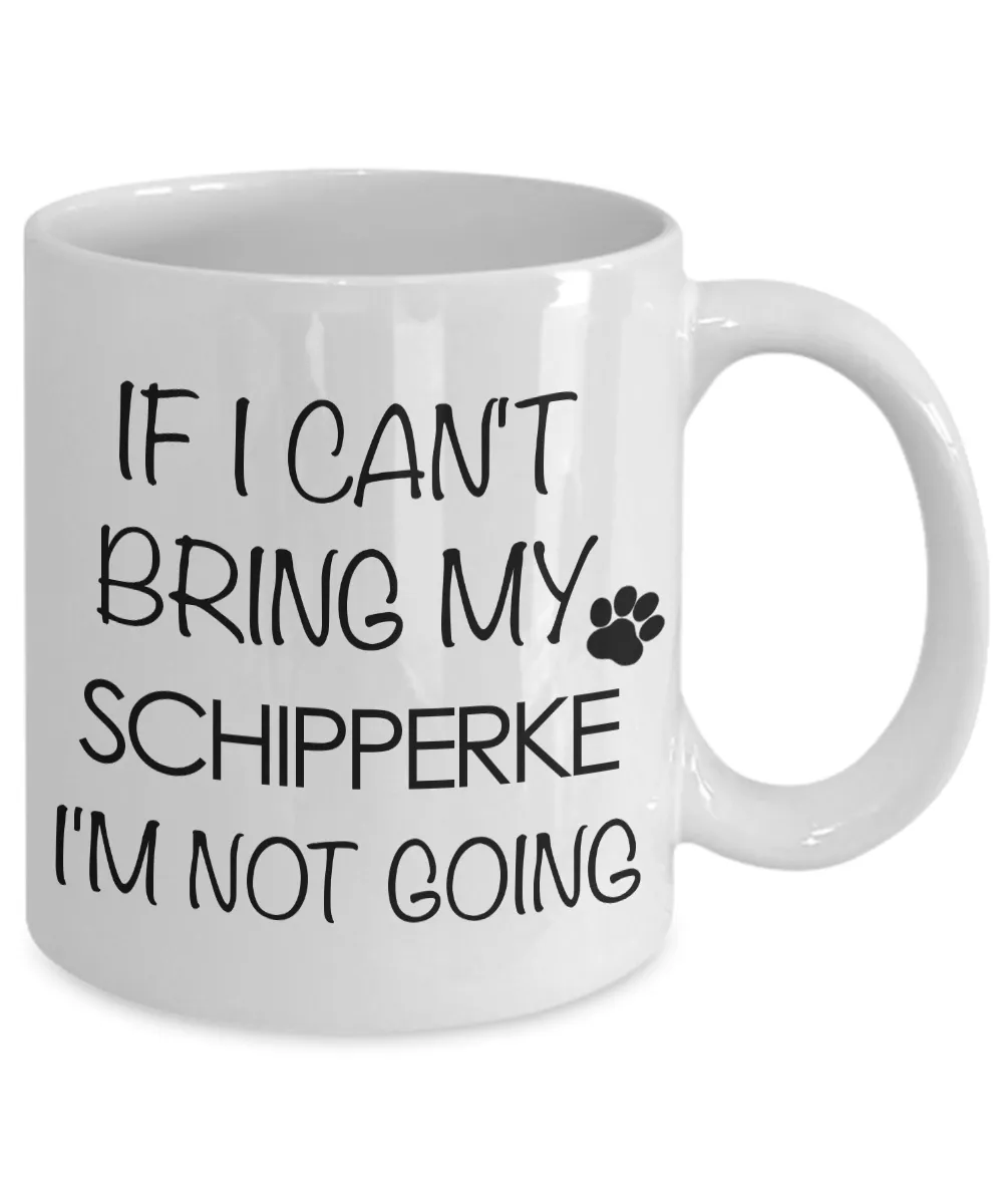 Schipperke Mug Schipperke Coffee Cup Schipperke Gifts Schipperke Dog - If I Can't Bring My Schipperke I'm Not Going Coffee Mug Ceramic Tea Cup
