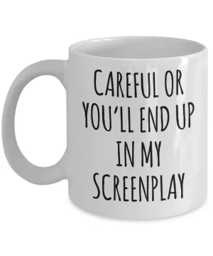Screenwriter Gift Careful or You'll End Up In My Screenplay Mug Coffee Cup Funny Gift